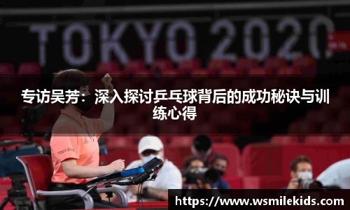 专访吴芳：深入探讨乒乓球背后的成功秘诀与训练心得