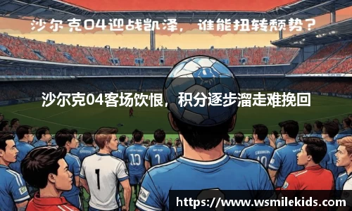 沙尔克04客场饮恨，积分逐步溜走难挽回
