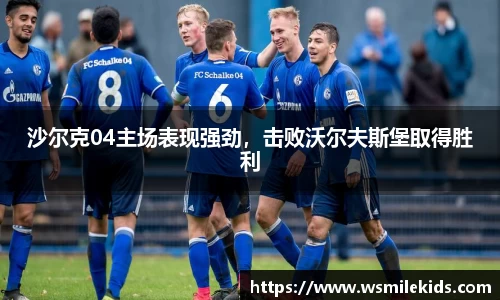 沙尔克04主场表现强劲，击败沃尔夫斯堡取得胜利