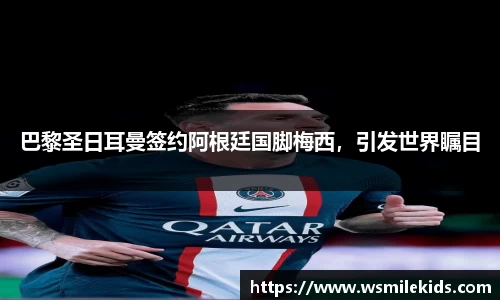 巴黎圣日耳曼签约阿根廷国脚梅西，引发世界瞩目
