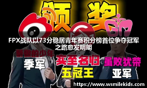 FPX战队以73分稳居青年赛积分榜首位争夺冠军之路愈发明朗