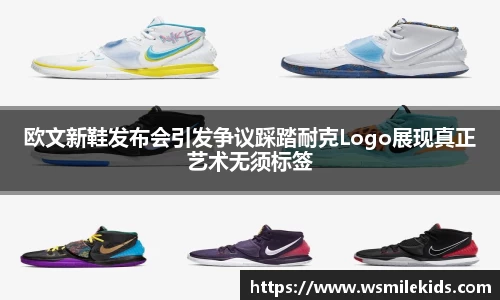 欧文新鞋发布会引发争议踩踏耐克Logo展现真正艺术无须标签