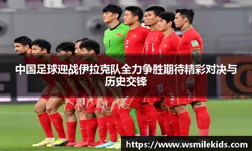 中国足球迎战伊拉克队全力争胜期待精彩对决与历史交锋
