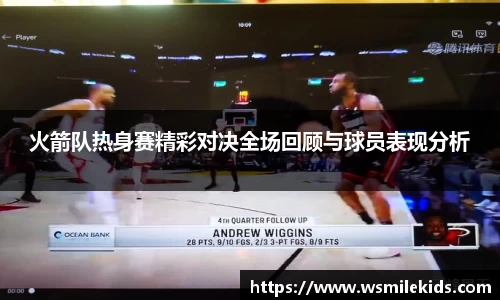 火箭队热身赛精彩对决全场回顾与球员表现分析