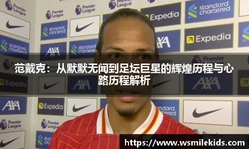 范戴克：从默默无闻到足坛巨星的辉煌历程与心路历程解析