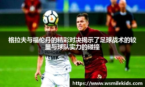 格拉夫与福伦丹的精彩对决揭示了足球战术的较量与球队实力的碰撞