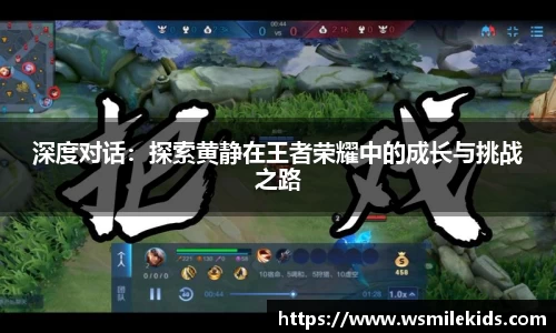 深度对话：探索黄静在王者荣耀中的成长与挑战之路